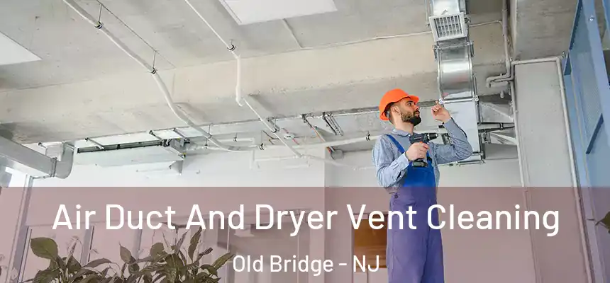  Air Duct And Dryer Vent Cleaning Old Bridge - NJ