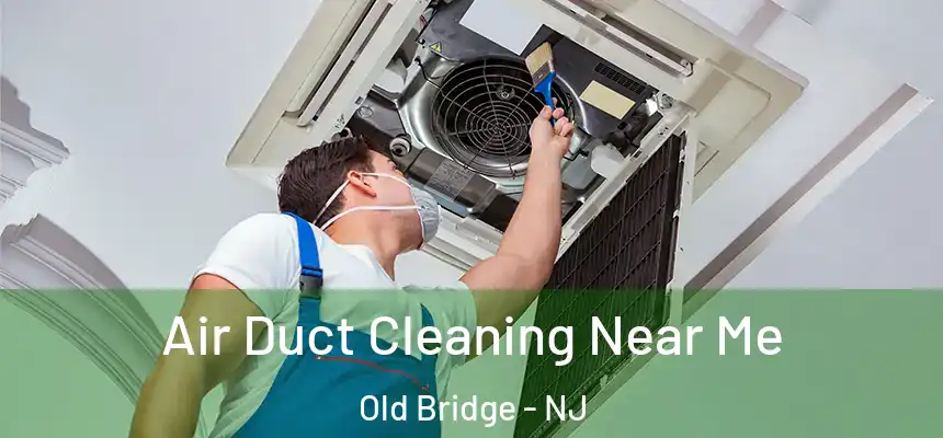 Air Duct Cleaning Near Me Old Bridge - NJ