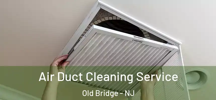  Air Duct Cleaning Service Old Bridge - NJ