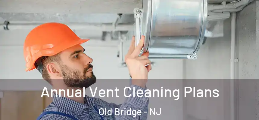  Annual Vent Cleaning Plans Old Bridge - NJ