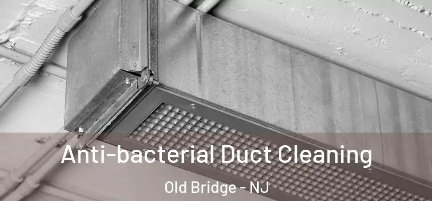  Anti-bacterial Duct Cleaning Old Bridge - NJ