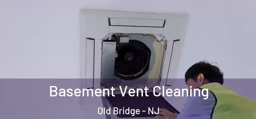 Basement Vent Cleaning Old Bridge - NJ