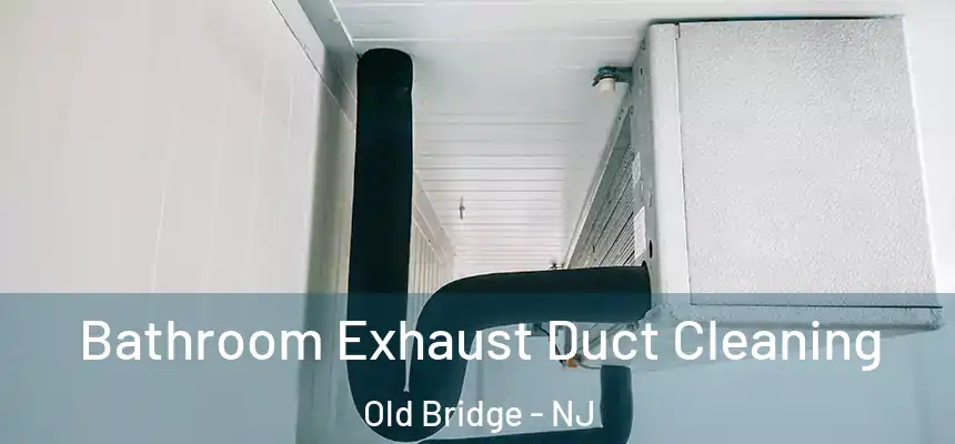 Bathroom Exhaust Duct Cleaning Old Bridge - NJ