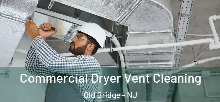 Commercial Dryer Vent Cleaning Old Bridge - NJ