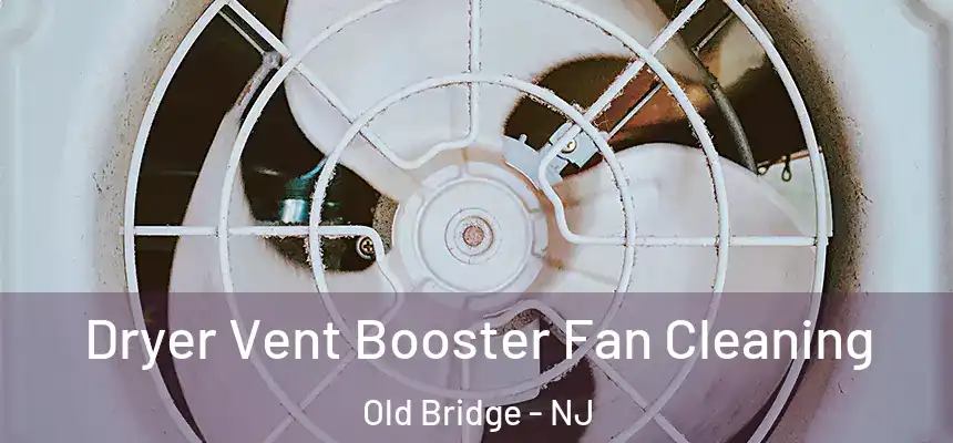 Dryer Vent Booster Fan Cleaning Old Bridge - NJ