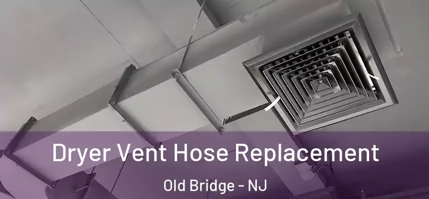  Dryer Vent Hose Replacement Old Bridge - NJ