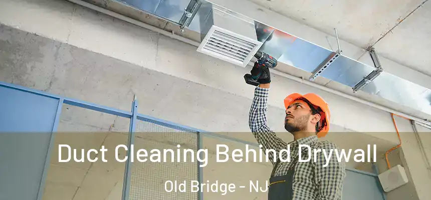  Duct Cleaning Behind Drywall Old Bridge - NJ
