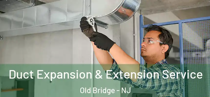Duct Expansion & Extension Service Old Bridge - NJ