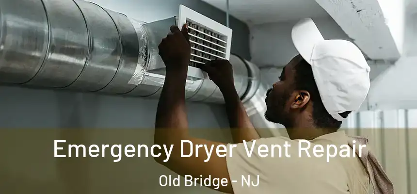  Emergency Dryer Vent Repair Old Bridge - NJ