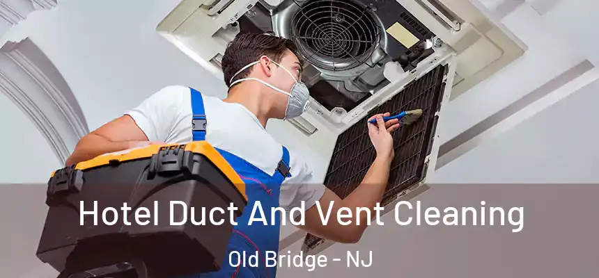  Hotel Duct And Vent Cleaning Old Bridge - NJ