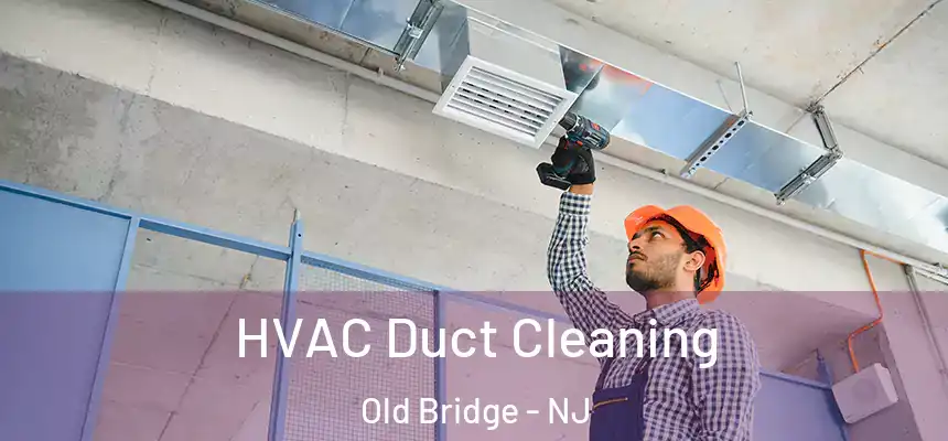  HVAC Duct Cleaning Old Bridge - NJ