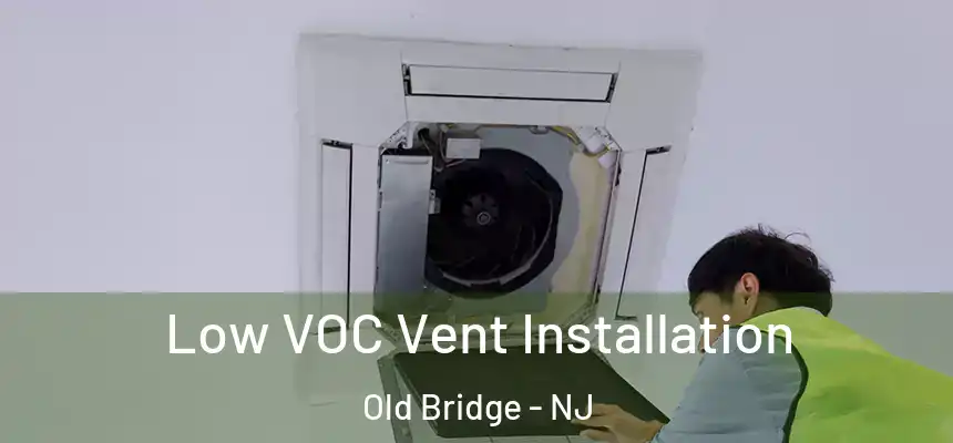  Low VOC Vent Installation Old Bridge - NJ