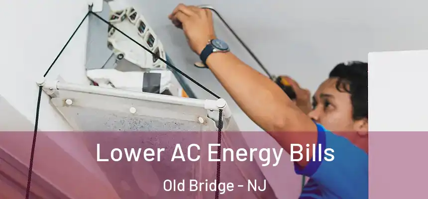 Lower AC Energy Bills Old Bridge - NJ