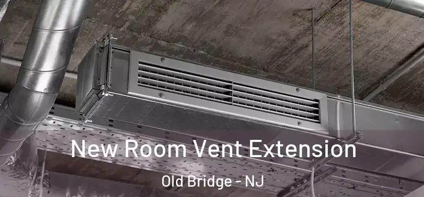  New Room Vent Extension Old Bridge - NJ