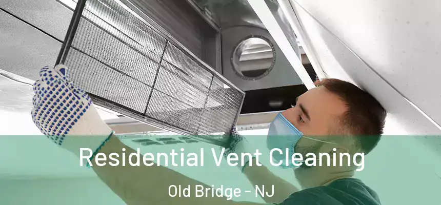 Residential Vent Cleaning Old Bridge - NJ