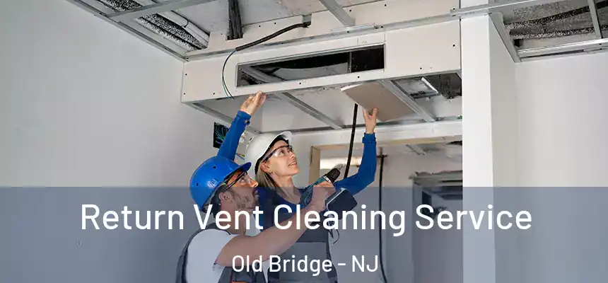  Return Vent Cleaning Service Old Bridge - NJ