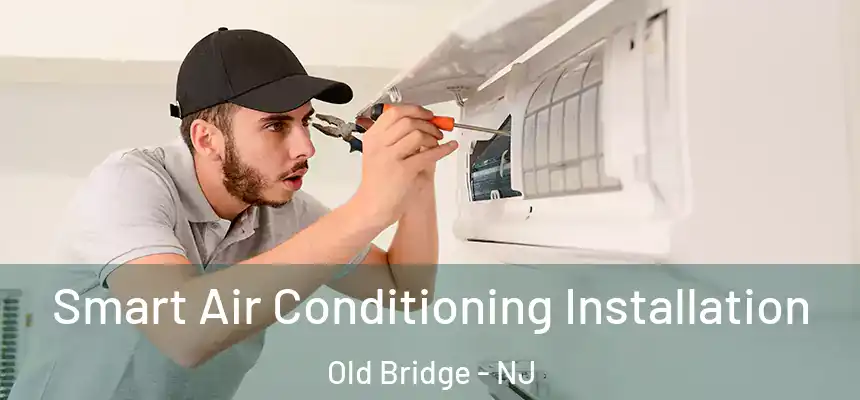 Smart Air Conditioning Installation Old Bridge - NJ