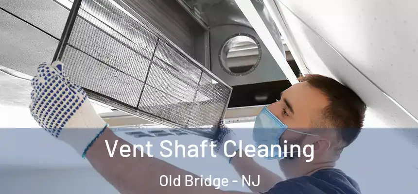 Vent Shaft Cleaning Old Bridge - NJ